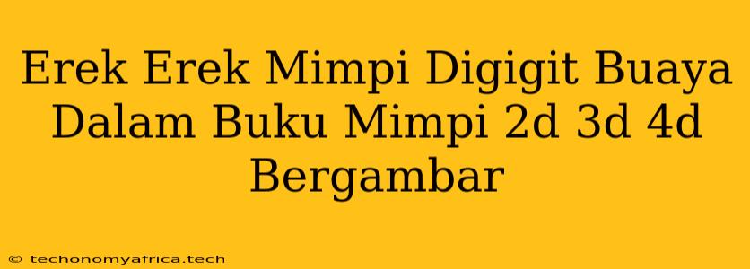 Erek Erek Mimpi Digigit Buaya Dalam Buku Mimpi 2d 3d 4d Bergambar