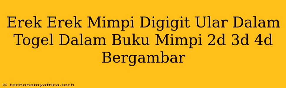 Erek Erek Mimpi Digigit Ular Dalam Togel Dalam Buku Mimpi 2d 3d 4d Bergambar