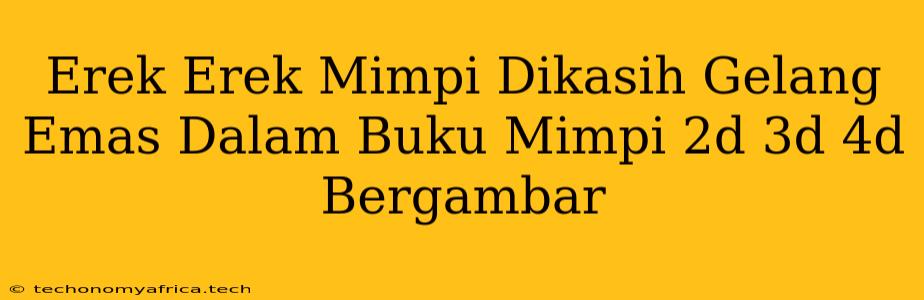 Erek Erek Mimpi Dikasih Gelang Emas Dalam Buku Mimpi 2d 3d 4d Bergambar