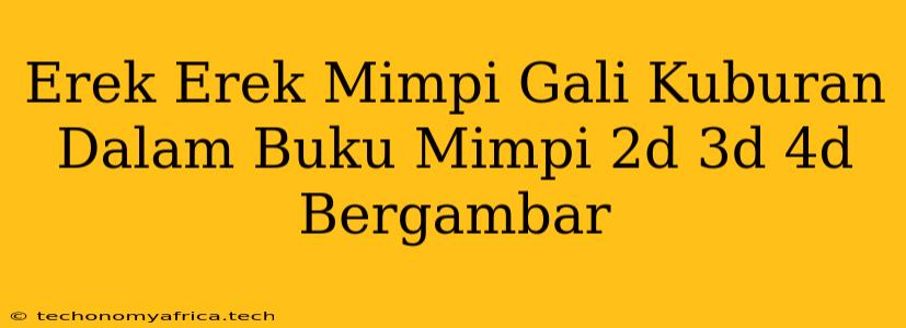 Erek Erek Mimpi Gali Kuburan Dalam Buku Mimpi 2d 3d 4d Bergambar