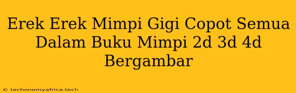 Erek Erek Mimpi Gigi Copot Semua Dalam Buku Mimpi 2d 3d 4d Bergambar