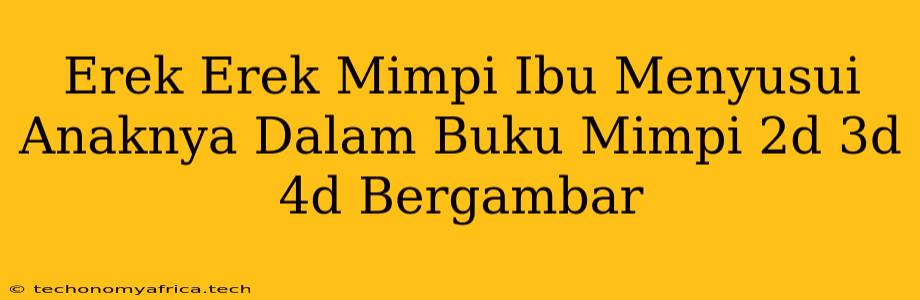 Erek Erek Mimpi Ibu Menyusui Anaknya Dalam Buku Mimpi 2d 3d 4d Bergambar