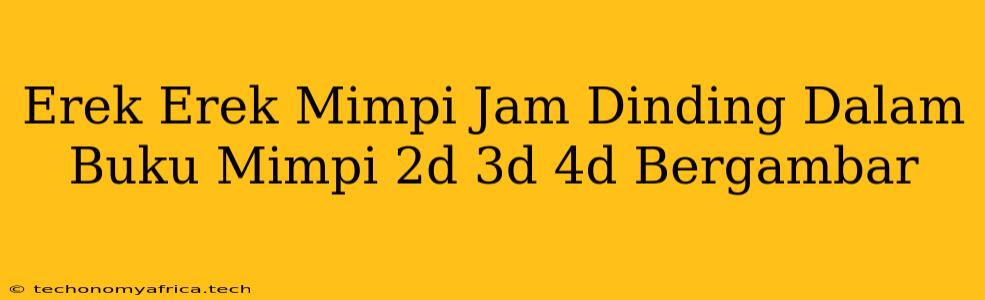 Erek Erek Mimpi Jam Dinding Dalam Buku Mimpi 2d 3d 4d Bergambar