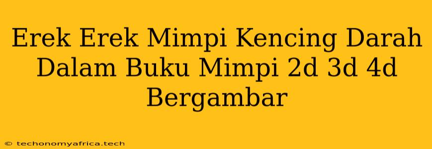 Erek Erek Mimpi Kencing Darah Dalam Buku Mimpi 2d 3d 4d Bergambar