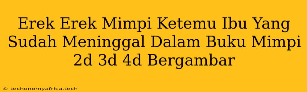 Erek Erek Mimpi Ketemu Ibu Yang Sudah Meninggal Dalam Buku Mimpi 2d 3d 4d Bergambar