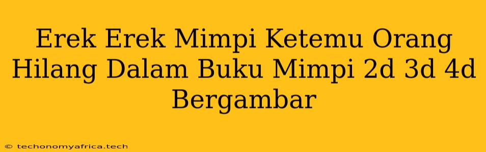 Erek Erek Mimpi Ketemu Orang Hilang Dalam Buku Mimpi 2d 3d 4d Bergambar