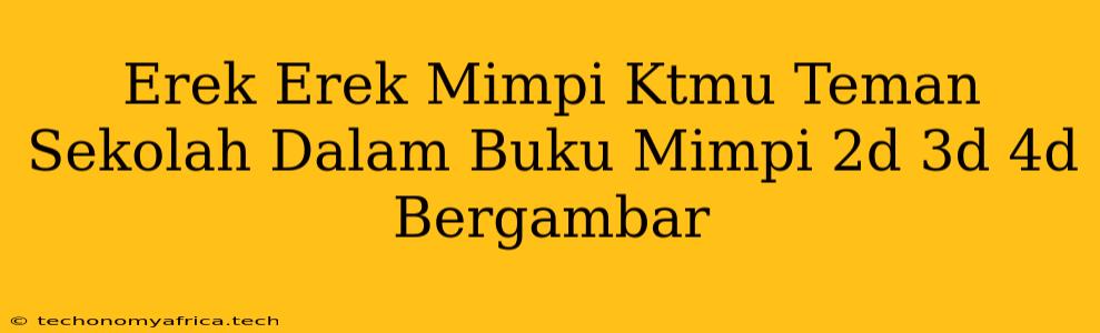 Erek Erek Mimpi Ktmu Teman Sekolah Dalam Buku Mimpi 2d 3d 4d Bergambar