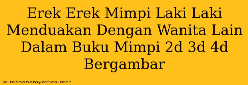 Erek Erek Mimpi Laki Laki Menduakan Dengan Wanita Lain Dalam Buku Mimpi 2d 3d 4d Bergambar