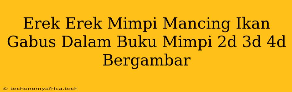 Erek Erek Mimpi Mancing Ikan Gabus Dalam Buku Mimpi 2d 3d 4d Bergambar