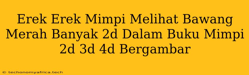 Erek Erek Mimpi Melihat Bawang Merah Banyak 2d Dalam Buku Mimpi 2d 3d 4d Bergambar