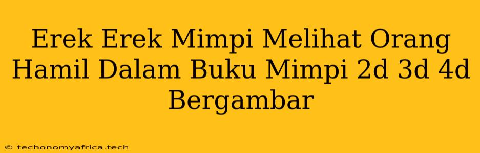 Erek Erek Mimpi Melihat Orang Hamil Dalam Buku Mimpi 2d 3d 4d Bergambar