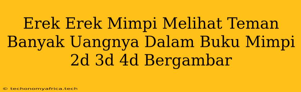 Erek Erek Mimpi Melihat Teman Banyak Uangnya Dalam Buku Mimpi 2d 3d 4d Bergambar