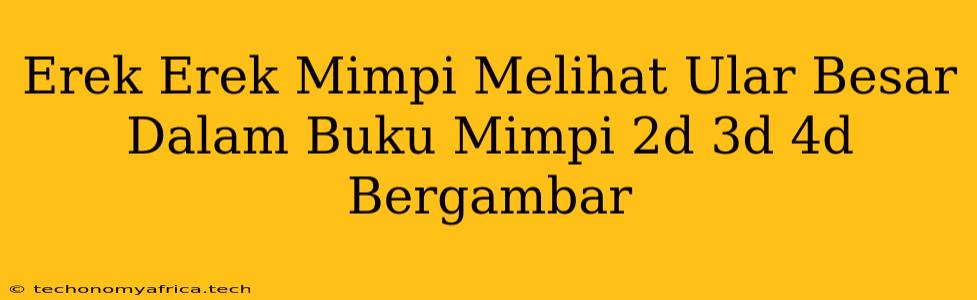 Erek Erek Mimpi Melihat Ular Besar Dalam Buku Mimpi 2d 3d 4d Bergambar