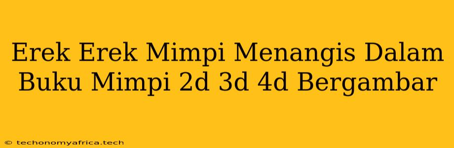 Erek Erek Mimpi Menangis Dalam Buku Mimpi 2d 3d 4d Bergambar