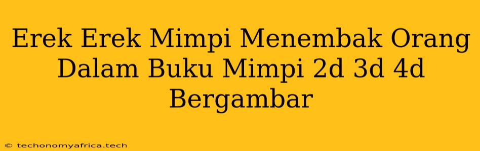 Erek Erek Mimpi Menembak Orang Dalam Buku Mimpi 2d 3d 4d Bergambar