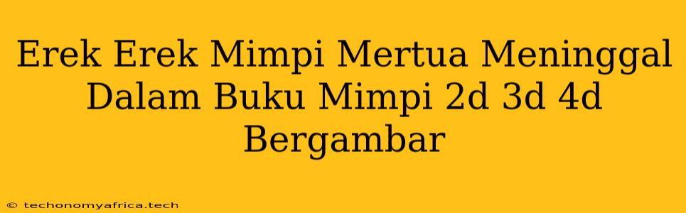 Erek Erek Mimpi Mertua Meninggal Dalam Buku Mimpi 2d 3d 4d Bergambar