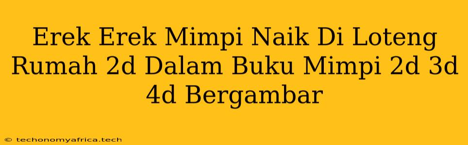 Erek Erek Mimpi Naik Di Loteng Rumah 2d Dalam Buku Mimpi 2d 3d 4d Bergambar