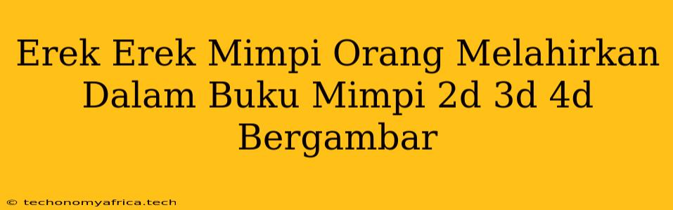 Erek Erek Mimpi Orang Melahirkan Dalam Buku Mimpi 2d 3d 4d Bergambar