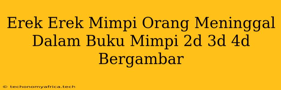 Erek Erek Mimpi Orang Meninggal Dalam Buku Mimpi 2d 3d 4d Bergambar