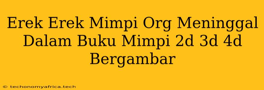 Erek Erek Mimpi Org Meninggal Dalam Buku Mimpi 2d 3d 4d Bergambar