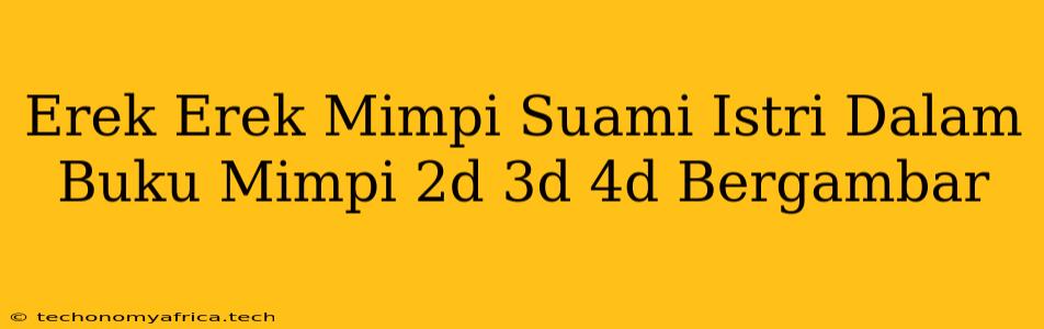 Erek Erek Mimpi Suami Istri Dalam Buku Mimpi 2d 3d 4d Bergambar