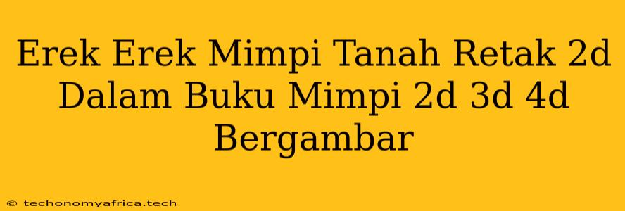 Erek Erek Mimpi Tanah Retak 2d Dalam Buku Mimpi 2d 3d 4d Bergambar