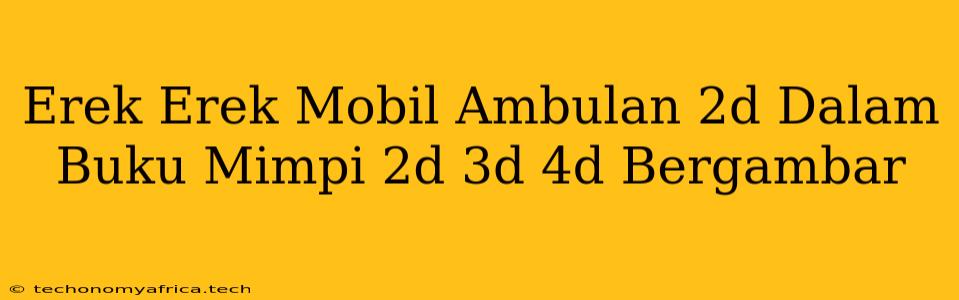 Erek Erek Mobil Ambulan 2d Dalam Buku Mimpi 2d 3d 4d Bergambar