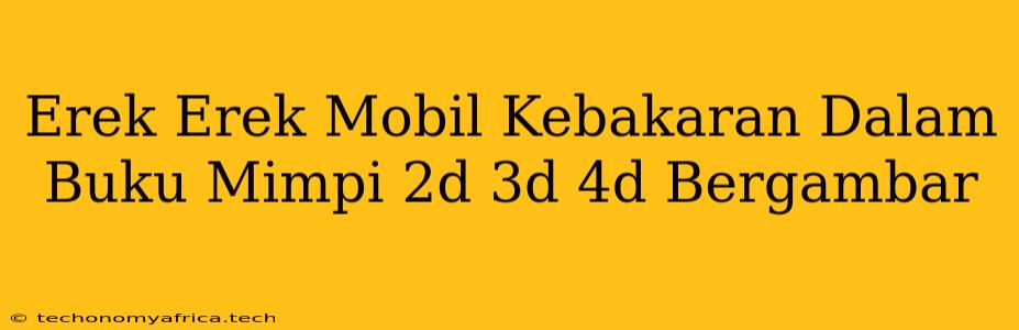 Erek Erek Mobil Kebakaran Dalam Buku Mimpi 2d 3d 4d Bergambar