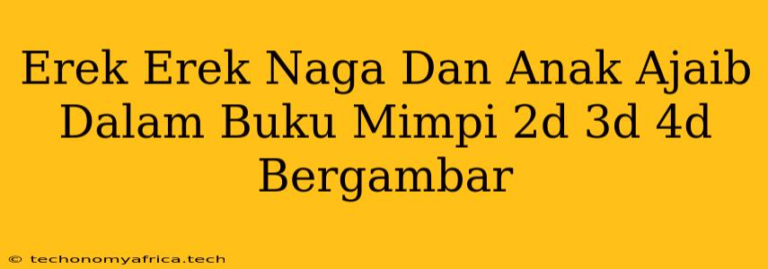 Erek Erek Naga Dan Anak Ajaib Dalam Buku Mimpi 2d 3d 4d Bergambar