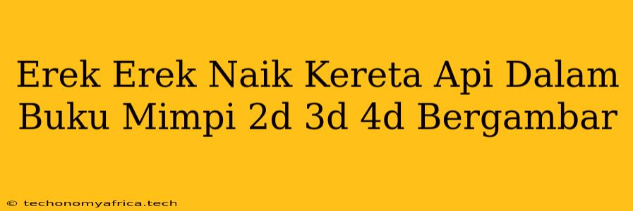 Erek Erek Naik Kereta Api Dalam Buku Mimpi 2d 3d 4d Bergambar