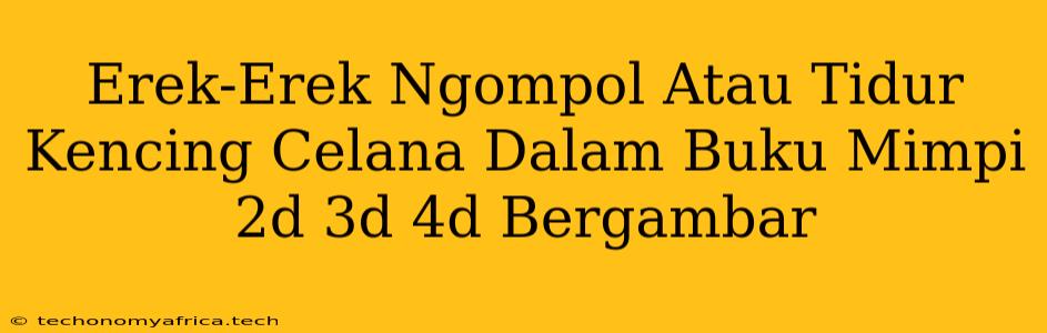 Erek-Erek Ngompol Atau Tidur Kencing Celana Dalam Buku Mimpi 2d 3d 4d Bergambar