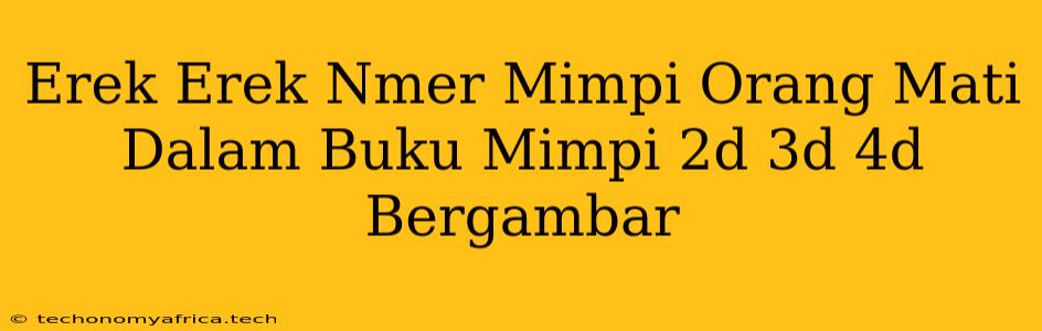 Erek Erek Nmer Mimpi Orang Mati Dalam Buku Mimpi 2d 3d 4d Bergambar