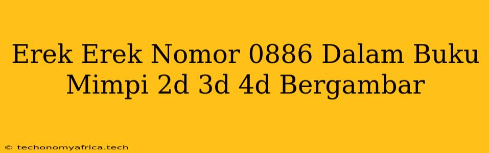 Erek Erek Nomor 0886 Dalam Buku Mimpi 2d 3d 4d Bergambar