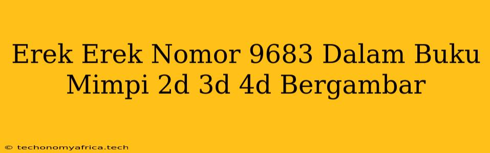 Erek Erek Nomor 9683 Dalam Buku Mimpi 2d 3d 4d Bergambar