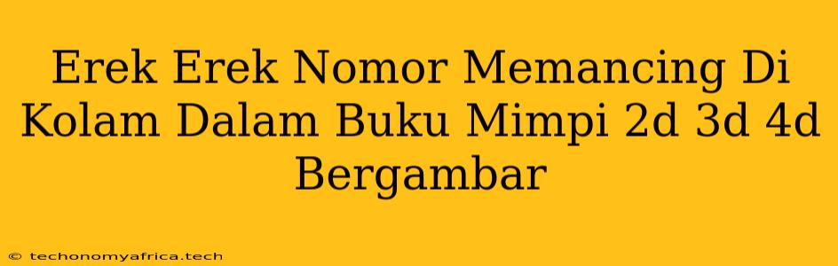 Erek Erek Nomor Memancing Di Kolam Dalam Buku Mimpi 2d 3d 4d Bergambar