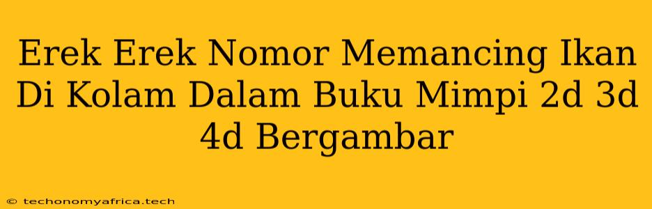 Erek Erek Nomor Memancing Ikan Di Kolam Dalam Buku Mimpi 2d 3d 4d Bergambar