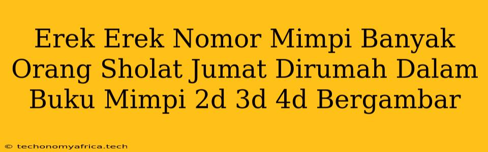 Erek Erek Nomor Mimpi Banyak Orang Sholat Jumat Dirumah Dalam Buku Mimpi 2d 3d 4d Bergambar