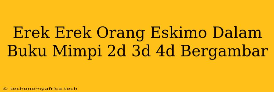 Erek Erek Orang Eskimo Dalam Buku Mimpi 2d 3d 4d Bergambar