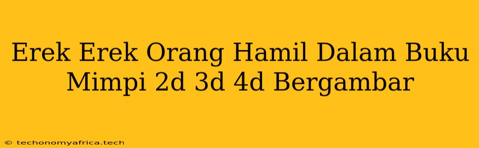 Erek Erek Orang Hamil Dalam Buku Mimpi 2d 3d 4d Bergambar