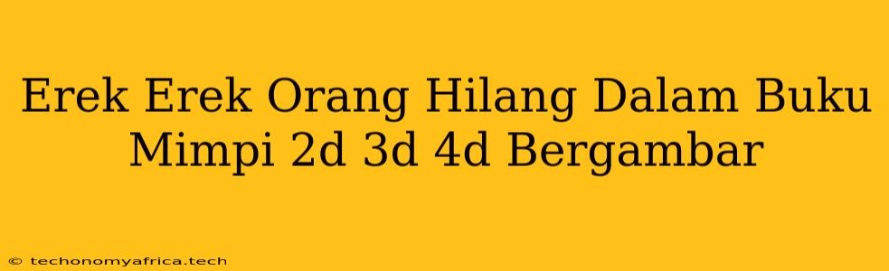 Erek Erek Orang Hilang Dalam Buku Mimpi 2d 3d 4d Bergambar