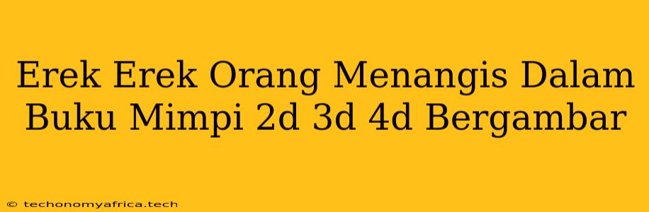 Erek Erek Orang Menangis Dalam Buku Mimpi 2d 3d 4d Bergambar