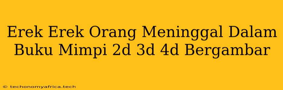 Erek Erek Orang Meninggal Dalam Buku Mimpi 2d 3d 4d Bergambar