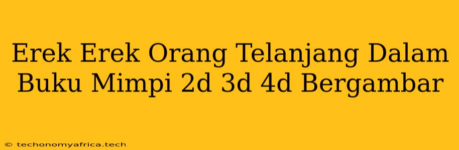 Erek Erek Orang Telanjang Dalam Buku Mimpi 2d 3d 4d Bergambar