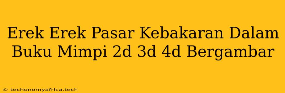 Erek Erek Pasar Kebakaran Dalam Buku Mimpi 2d 3d 4d Bergambar