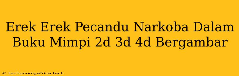 Erek Erek Pecandu Narkoba Dalam Buku Mimpi 2d 3d 4d Bergambar