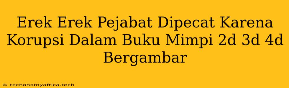 Erek Erek Pejabat Dipecat Karena Korupsi Dalam Buku Mimpi 2d 3d 4d Bergambar