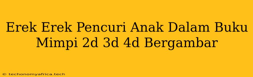 Erek Erek Pencuri Anak Dalam Buku Mimpi 2d 3d 4d Bergambar