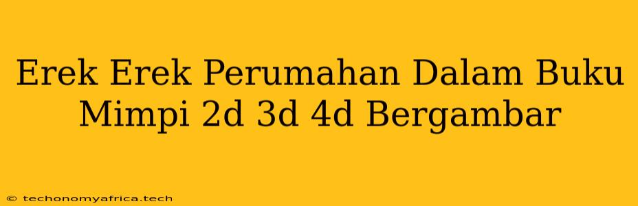 Erek Erek Perumahan Dalam Buku Mimpi 2d 3d 4d Bergambar