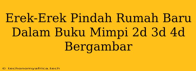 Erek-Erek Pindah Rumah Baru Dalam Buku Mimpi 2d 3d 4d Bergambar