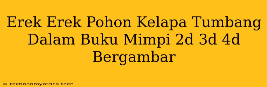 Erek Erek Pohon Kelapa Tumbang Dalam Buku Mimpi 2d 3d 4d Bergambar